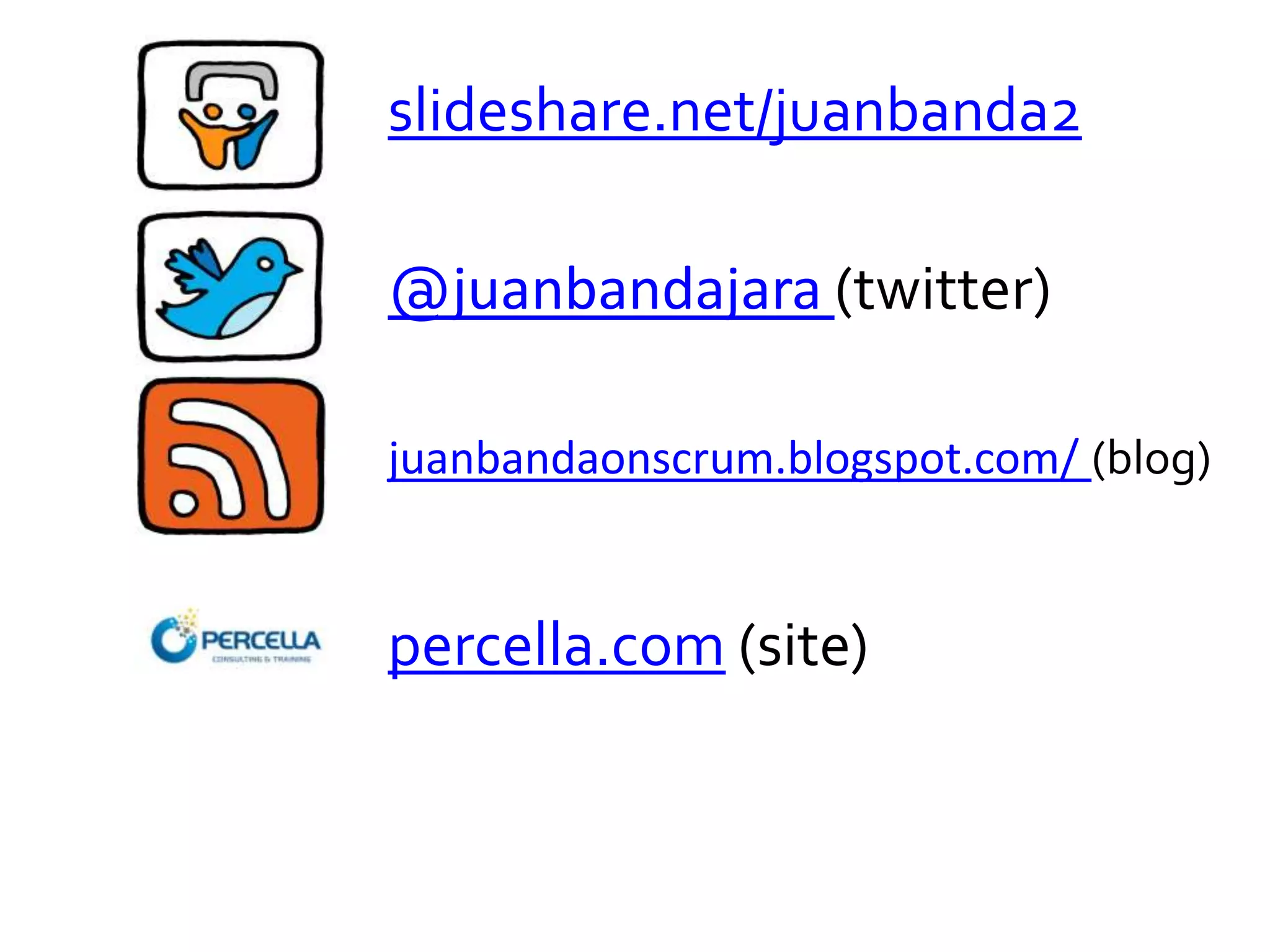 slideshare.net/juanbanda2

@juanbandajara (twitter)

juanbandaonscrum.blogspot.com/ (blog)


percella.com (site)
 