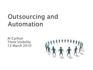 Outsourcing and Automation Al Carlton Think Visibility  13 March 2010 