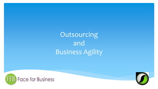 Outsourcing
and
Business Agility
 