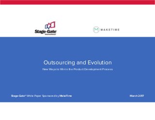 Outsourcing and Evolution
New Ways to Win in the Product Development Process
Stage-Gate® White Paper Sponsored by MakeTime March 2017
 