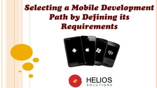 Selecting a Mobile Development
Path by Defining its
Requirements
 