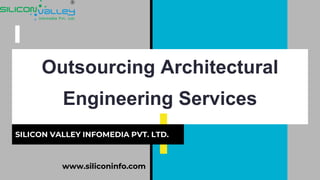 Outsourcing Architectural
Engineering Services
SILICON VALLEY INFOMEDIA PVT. LTD.
www.siliconinfo.com
 