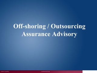 Off-shoring / Outsourcing
                        Assurance Advisory




Techserv Consulting            Confidential & Private
                                                        1
 