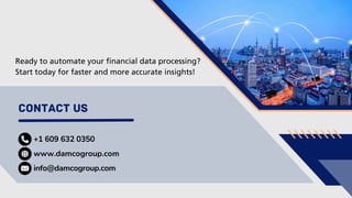 Contact Us
+1 609 632 0350
www.damcogroup.com
info@damcogroup.com
Ready to automate your financial data processing?
Start today for faster and more accurate insights!
 