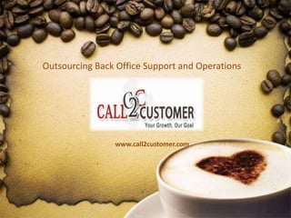 Outsourcing Back Office Support and Operations
www.call2customer.com
 