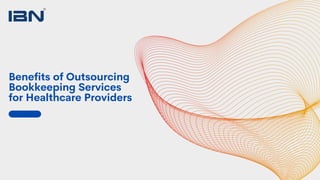 Benefits of Outsourcing
Bookkeeping Services
for Healthcare Providers
 