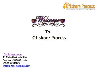 To
Offshore Process

Offshoreprocess
2nd Main,Electronic City,
Bangalore-560068, India.
+91-80 40948205
info@offshoreprocess.com

 