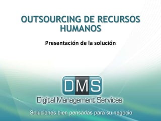 OUTSOURCING DE RECURSOS HUMANOS Presentación de la solución Soluciones bien pensadas para su negocio 
