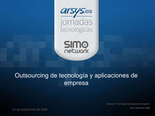 arsys.es  Tecnología para generar negocio Simo Network 2009 24 de septiembre de 2009 Outsourcing de tecnología y aplicaciones de empresa 