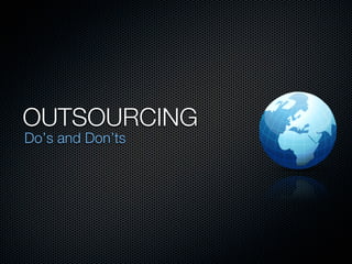 OUTSOURCING
Do’s and Don’ts
 