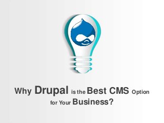Why Drupal is the Best CMS Option
for Your Business?
 