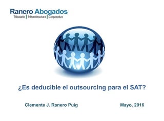 Mayo, 2016Clemente J. Ranero Puig
¿Es deducible el outsourcing para el SAT?
 