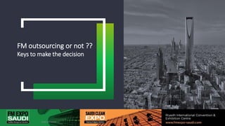 Add a Footer
FM outsourcing or not ??
Keys to make the decision
 
