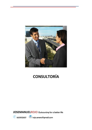 CONSULTORÍA
JOSEMANUELROJO Outsourcing for a better life
663932657 rojo.senero@gmail.com
 