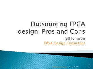 Jeff Johnson
FPGA Design Consultant
8 August 2011FPGA Design Consultant 1
 
