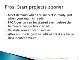  Meet demand when the market is ready, not
when your team is ready
 FPGA design can be started even before the
hardware ...