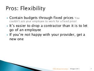  Contain budgets through fixed prices You
couldn’t ask your employee to work for a fixed price!
 It’s easier to drop a c...