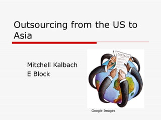 Outsourcing from the US to Asia Mitchell Kalbach E Block Google Images 