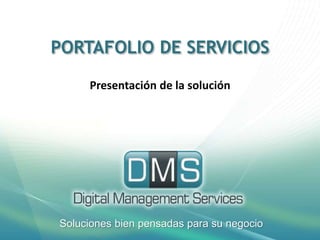 PORTAFOLIO DE SERVICIOS
Presentación de la solución
Soluciones bien pensadas para su negocio
 