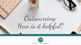 Outsourcing:
How is it helpful?
 