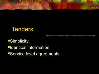 Tenders 
Simplicity 
Identical information 
Service level agreements 
 
