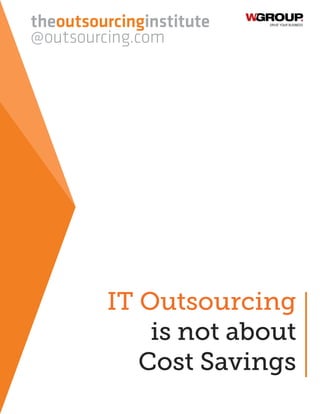 IT Outsourcing
is not about
Cost Savings
 