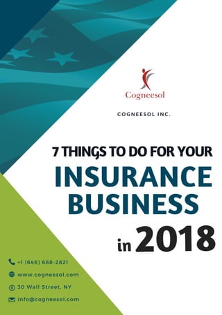 7 THINGS TO DO FOR YOUR 
C O G N E E S O L I N C .
+1 (646) 688-2821
www.cogneesol.com
30 Wall Street, NY
info@cogneesol.com
INSURANCE
BUSINESS
in 2018
 