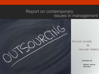 Report on contemporary
              issues in management




                          Submitted By

                           Nishant sharma
                           IIIM,Jaipur
 