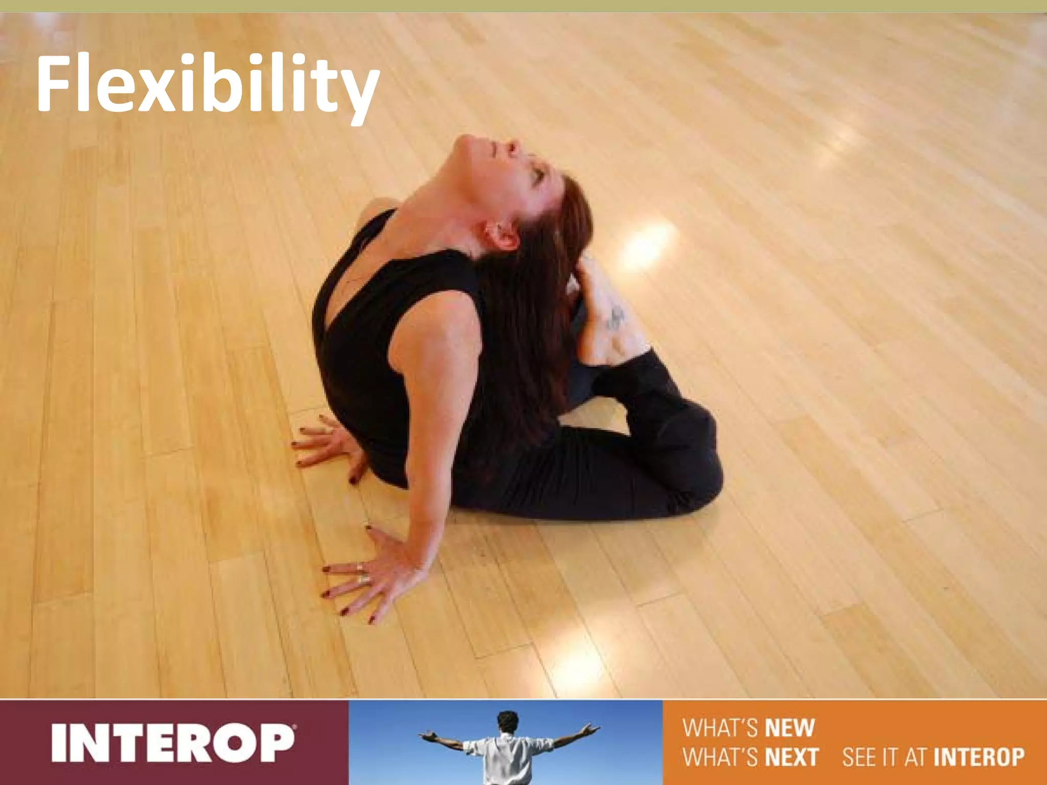 Flexibility
 