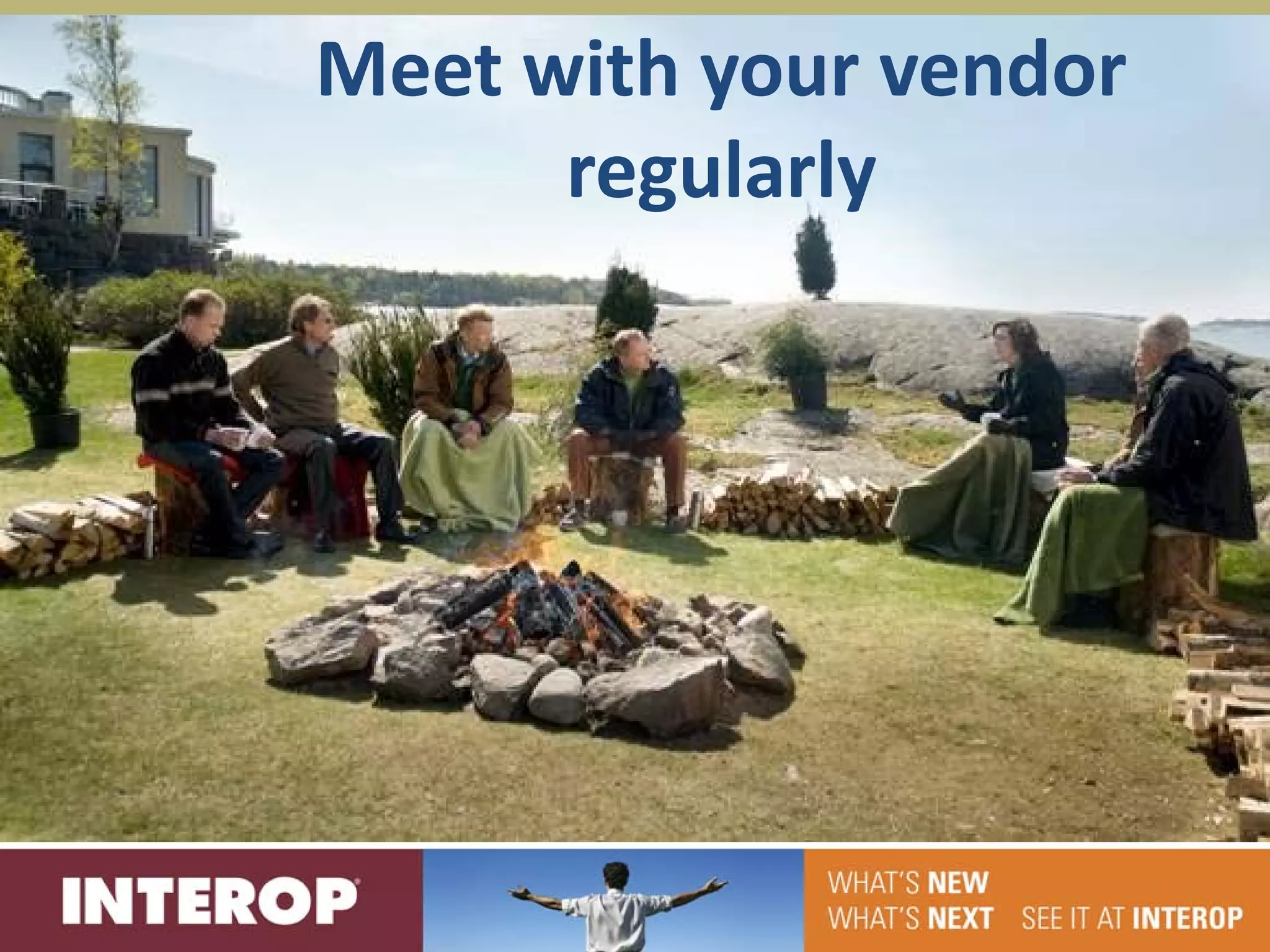 Meet with your vendor
      regularly
 