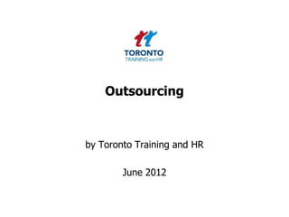 Outsourcing



by Toronto Training and HR

        June 2012
 