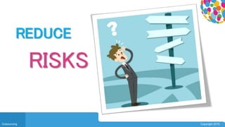 0104
Outsourcing Copyright 2015
REDUCE
RISKS
 