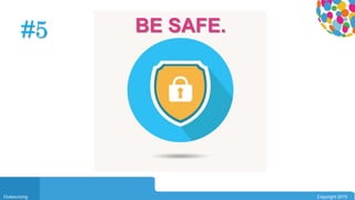 0104
Outsourcing Copyright 2015
#5 BE SAFE.
 