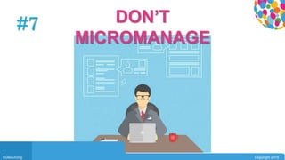 0104
Outsourcing Copyright 2015
#7 DON’T
MICROMANAGE
 