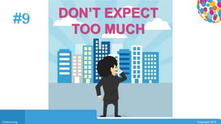 0104
Outsourcing Copyright 2015
#9 DON’T EXPECT
TOO MUCH
 