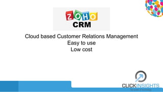 Cloud based Customer Relations Management
Easy to use
Low cost
 