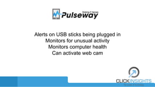 Alerts on USB sticks being plugged in
Monitors for unusual activity
Monitors computer health
Can activate web cam
 