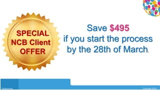 0104
Outsourcing Copyright 2015
SPECIAL
NCB Client
OFFER
Save $495
if you start the process
by the 28th of March.
 