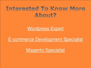 Wordpress Expert
E-commerce Development Specialist
Magento Specialist
 