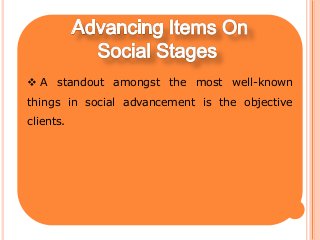  A standout amongst the most well-known
things in social advancement is the objective
clients.
 