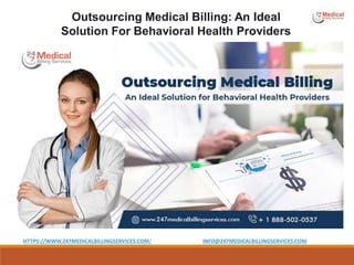 HTTPS://WWW.247MEDICALBILLINGSERVICES.COM/ INFO@247MEDICALBILLINGSERVICES.COM
Outsourcing Medical Billing: An Ideal
Solution For Behavioral Health Providers
 