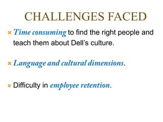 CHALLENGES FACED
 to find the right people and
teach them about Dell’s culture.
 .
 Difficulty in .
 