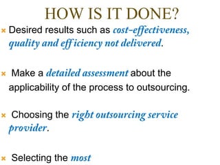 HOW IS IT DONE?
 Desired results such as
.
 Make a about the
applicability of the process to outsourcing.
 Choosing the
.
 Selecting the
 