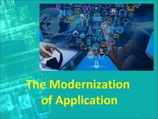 The Modernization
of Application
 