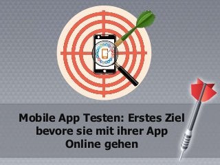 Mobile App Testen: Erstes Ziel
bevore sie mit ihrer App
Online gehen
 