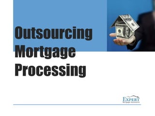 Outsourcing
Mortgage
Processing
 