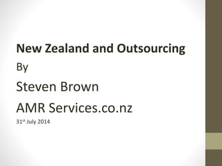 New Zealand and Outsourcing
By
Steven Brown
AMR Services.co.nz
31st July 2014
 