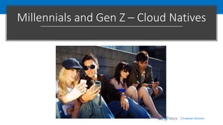 | Employer Solutions
Millennials and Gen Z – Cloud Natives
 