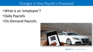 | Employer Solutions
Changes in How Payroll is Processed
•What is an ‘employee’?
•Daily Payrolls
•On-Demand Payrolls.
 