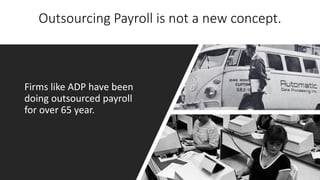 | Employer Solutions
Outsourcing Payroll is not a new concept.
Firms like ADP have been
doing outsourced payroll
for over 65 year.
 